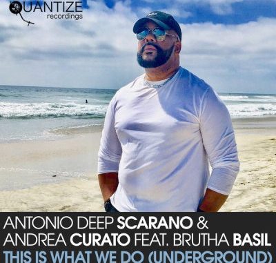 Antonio Deep Scarano & Andrea Curato – This Is What We Do (Underground) Ft. Brutha Basil