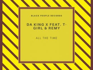 Da King X - All The Time Ft. T-Girl & Remy