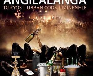 DJ Kyos - Angilalanga Ft. Urban Code & Minenhle