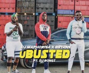 DJ Maphorisa & Bryann - uBusted Ft. DJ Bongz