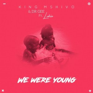 King Mshivo & Dr Gee - We Were Young (Original Mix) Ft. Lukie