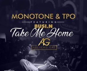 Monotone & T.P.O. – Take Me Home Ft. Busi N