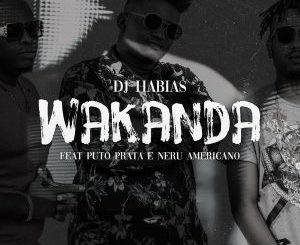 Dj Habias - Wakanda Ft. Puto Prata & Nerú Americano