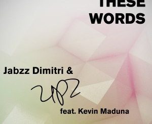 Jabzz Dimitri & UPZ - These Words Ft. Kevin Maduna