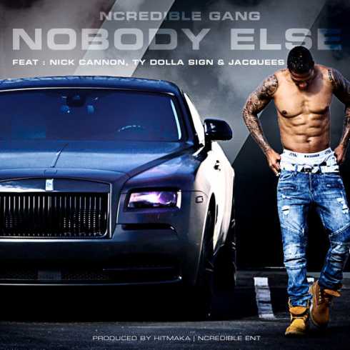 Ncredible Gang – NoBody Else Ft. Nick Cannon, Ty Dolla Sign & Jacquees