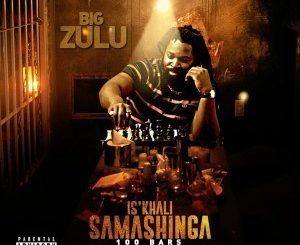 Big Zulu – Is’khali Samashinga 100Bars