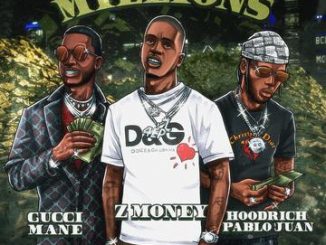 Z Money – Millions Ft. Gucci Mane & Hoodrich Pablo Juan