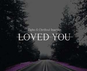 Zipho & Chrisoul Inactive - Loved You (ChriSoul Inactive Remake)