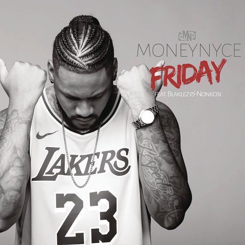 Moneynyce – Friday Ft. Blaklez & Nonkosi