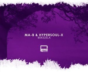 Ma-B, HyperSOUL-X – Bekezela (HyperSOUL-X’s HT Mix)