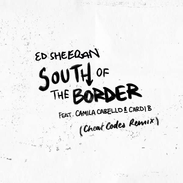 Ed Sheeran Ft. Camila Cabello & Cardi B – South Of The Border (Cheat Codes Remix)