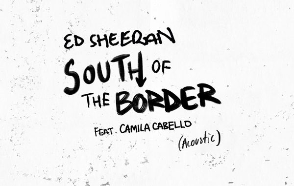 Ed Sheeran – South of the Border Ft Camila Cabello
