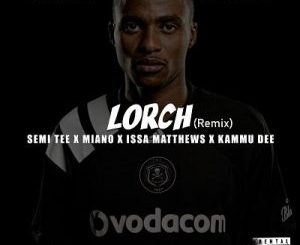 DJ Maphorisa & Kabza De Small – Lorch (Remix) Ft. Semi Tee x Miano x Issa Matthews x Kammu Dee