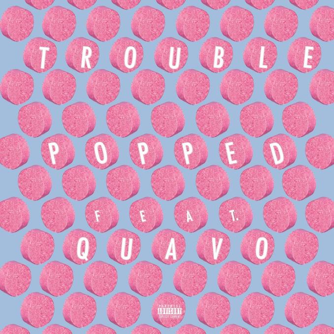 Trouble Ft. Quavo – Popped