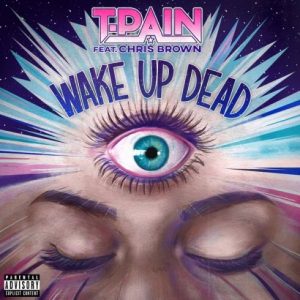 T-Pain – Wake Up Dead (feat. Chris Brown)