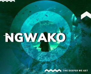 EP: NGWAKO – The Deeper We Get
