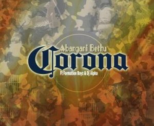 Abangani Bethu - Corona (feat. Formation Boyz & Dj Alpha)