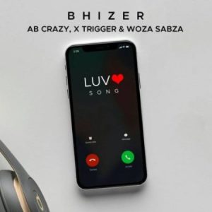 Bhizer - Luv Song Ft. Ab Crazy, Trigger & Woza Sabza