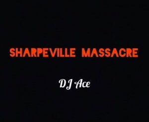 DJ Ace - Sharpeville Massacre
