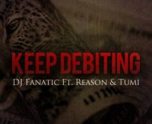 DJ Fanatic - Keep Debiting Ft. Stogie T (Tumi) & Reason