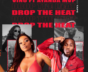 DJ Vino - Drop The Heat Ft. Ayanda MVP