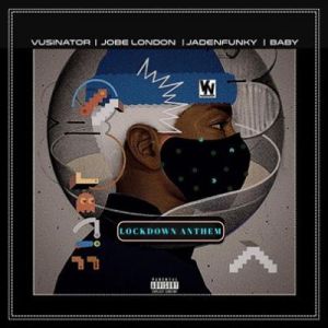 Vusinator - Lockdown Anthem Ft. Jadenfunky, Baby & JobeLondonl