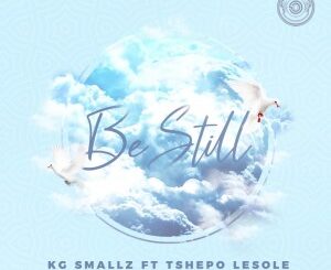 KG Smallz - Be Still Ft. Tshepo Lesole