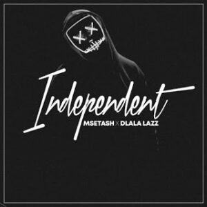 Msetash – Independent Ft. Dlala Lazz