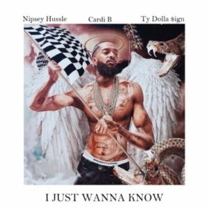 Nipsey Hussle, Cardi B & Ty Dolla $ign - I Just Wanna Know