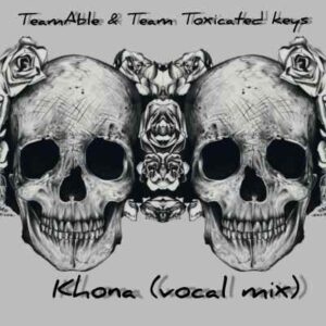 Team Able – Khona (Vocal Mix) Ft. Toxicated Keys