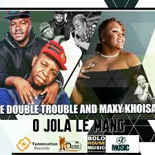The Double Trouble – O Jola Le Mang Ft. Maxy Khoisan