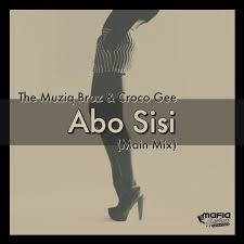 The Muziq Broz – Abo Sisi (Main mix) Ft Croco Gee