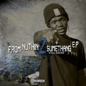 Tiga Maine – From Nuthin 2 Sumethang