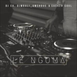 DJ EX - Le Ngoma Ft. DJ Mbali Umshove & Sacred Soul