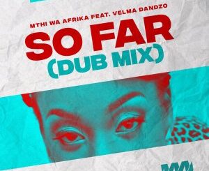 Mthi Wa Afrika - So Far (Dub Mix) Ft. Velma Dandzo
