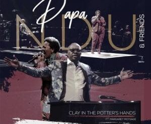 Papa Ndu – Clay in the Potter’s Hands (Live) Ft. Margaret Motsage