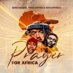 Qwestakufet – Prayer for Africa Ft. TheologyHD & BuhleMTheDJ