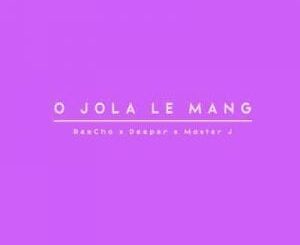 ReeCho – O Jola Le Mang Ft. Master J & Deeper