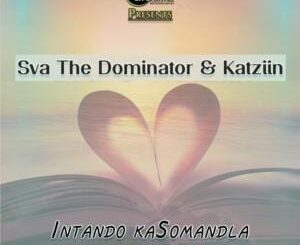 Sva The Dominator – Intando KaSomandla Ft. Katziin