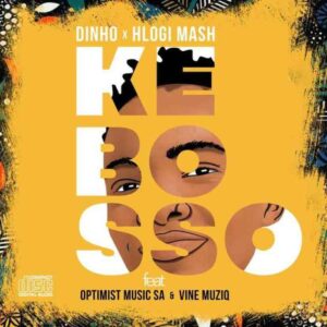 Dinho– Ke Bosso Ft. & Hlogi Mash  Optimist Music ZA & Vine Musiq