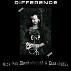 Mick-Man - Difference Ft. KhestoDeepSA & KamtoDaKay