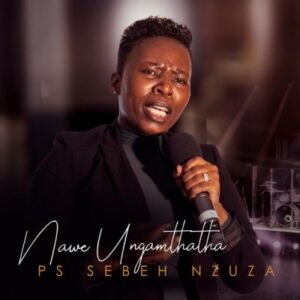 Ps Sebeh Nzuza - Nawe Ungamthatha