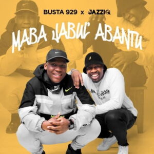 Mr JazziQ - Maba Jabul’abantu Ft. Busta 929