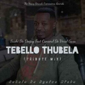 Sushi Da Deejay - Tebello Thubela (Tribute Mix) Ft. Cansoul De Vocal Guru