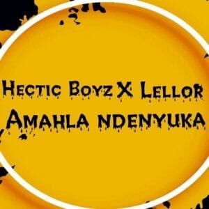 Hectic Boyz – Amahla Ndenyuka Ft. LelloR