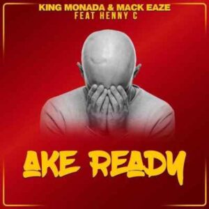 King Monada – Ake Ready Ft. Henny C & Mack Eaze