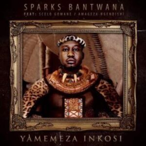 Sparks Bantwana – Yamemeza Inkosi Ft. Scelo Gowane, Amageza Ngendishi