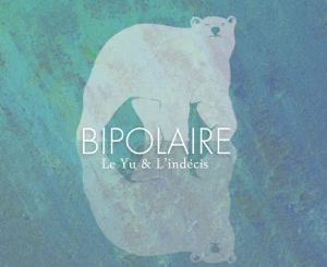 ALBUM: Le Yu & L’indécis – Bipolaire