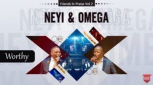 VIDEO: Neyi Zimu – Worthy (Friends In Praise) Ft. Omega Khunou