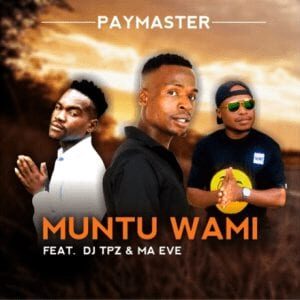 Paymaster – muntu Wami Feat. Dj Tpz & Ma Eve